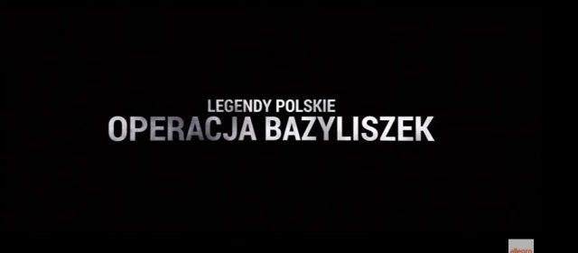 Legendy Polskie wracają! Jest zwiastun filmu "Operacja Bazyliszek"