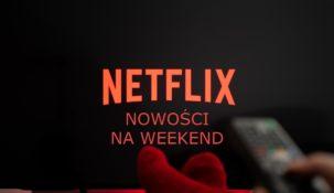 Netflix na weekend: sprawdźcie te 4 mocne nowości
